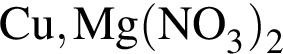 \ChemFormCu, Mg левая круг­лая скоб­ка NO_3 пра­вая круг­лая скоб­ка _2