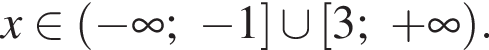 x при­над­ле­жит левая круг­лая скоб­ка минус бес­ко­неч­ность ; минус 1 пра­вая квад­рат­ная скоб­ка \cup левая квад­рат­ная скоб­ка 3; плюс бес­ко­неч­ность пра­вая круг­лая скоб­ка .