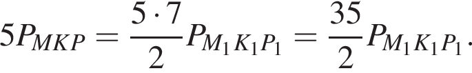 5P_MKP= дробь: чис­ли­тель: 5 умно­жить на 7, зна­ме­на­тель: 2 конец дроби P_M_1K_1P_1= дробь: чис­ли­тель: 35, зна­ме­на­тель: 2 конец дроби P_M_1K_1P_1. 