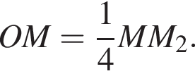OM= дробь: чис­ли­тель: 1, зна­ме­на­тель: 4 конец дроби MM_2. 