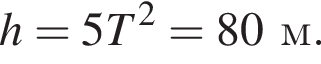 h=5T в квад­ра­те =80м.