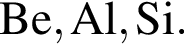 \ChemFormBe, Al, Si.