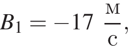 B_1 = минус 17 дробь: чис­ли­тель: м, зна­ме­на­тель: с конец дроби , 