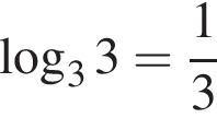  ло­га­рифм по ос­но­ва­нию левая круг­лая скоб­ка 3 пра­вая круг­лая скоб­ка 3= дробь: чис­ли­тель: 1, зна­ме­на­тель: 3 конец дроби 