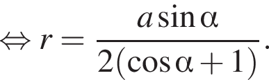  рав­но­силь­но r= дробь: чис­ли­тель: a синус альфа , зна­ме­на­тель: 2 левая круг­лая скоб­ка ко­си­нус альфа плюс 1 пра­вая круг­лая скоб­ка конец дроби . 