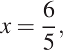 x = дробь: чис­ли­тель: 6, зна­ме­на­тель: 5 конец дроби ,