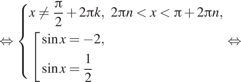  рав­но­силь­но си­сте­ма вы­ра­же­ний x не равно дробь: чис­ли­тель: Пи , зна­ме­на­тель: 2 конец дроби плюс 2 Пи k,2 Пи n мень­ше x мень­ше Пи плюс 2 Пи n, со­во­куп­ность вы­ра­же­ний синус x= минус 2, синус x= дробь: чис­ли­тель: 1, зна­ме­на­тель: 2 конец дроби конец си­сте­мы . конец со­во­куп­но­сти . рав­но­силь­но 
