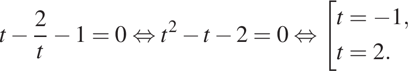 t минус дробь: чис­ли­тель: 2, зна­ме­на­тель: t конец дроби минус 1 =0 рав­но­силь­но t в квад­ра­те минус t минус 2 = 0 рав­но­силь­но со­во­куп­ность вы­ра­же­ний t = минус 1,t = 2. конец со­во­куп­но­сти . 