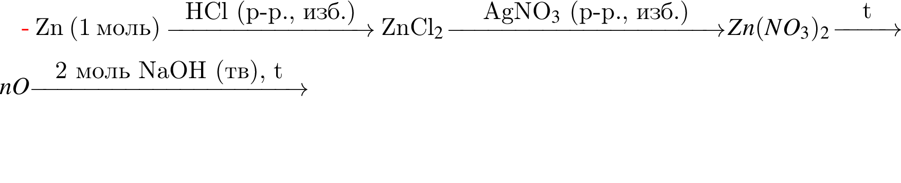 Zn левая круг­лая скоб­ка 1 моль пра­вая круг­лая скоб­ка \reactrarrow0pt3 cmHCl левая круг­лая скоб­ка р минус р., изб. пра­вая круг­лая скоб­ка ZnCl$_2 \reactrarrow0pt4 cmAgNO_3$ левая круг­лая скоб­ка р минус р., изб. пра­вая круг­лая скоб­ка Zn левая круг­лая скоб­ка NO$_3 пра­вая круг­лая скоб­ка $_2 \reactrarrow0pt1 cmtZnO \reactrarrow0pt4 cm2 моль NaOH левая круг­лая скоб­ка тв пра­вая круг­лая скоб­ка , t