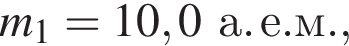 m_1 = 10,0а. е. м.,