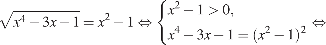  ко­рень из: на­ча­ло ар­гу­мен­та: x в сте­пе­ни 4 минус 3x минус 1 конец ар­гу­мен­та =x в квад­ра­те минус 1 рав­но­силь­но си­сте­ма вы­ра­же­ний x в квад­ра­те минус 1 боль­ше 0,x в сте­пе­ни 4 минус 3x минус 1= левая круг­лая скоб­ка x в квад­ра­те минус 1 пра­вая круг­лая скоб­ка в квад­ра­те конец си­сте­мы . рав­но­силь­но 