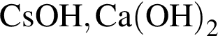 \ChemFormCsOH, Ca левая круг­лая скоб­ка OH пра­вая круг­лая скоб­ка _2