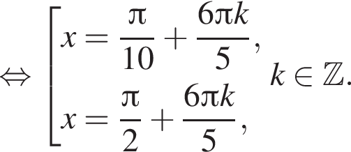  рав­но­силь­но со­во­куп­ность вы­ра­же­ний x = дробь: чис­ли­тель: Пи , зна­ме­на­тель: 10 конец дроби плюс дробь: чис­ли­тель: 6 Пи k, зна­ме­на­тель: 5 конец дроби ,x = дробь: чис­ли­тель: Пи , зна­ме­на­тель: 2 конец дроби плюс дробь: чис­ли­тель: 6 Пи k, зна­ме­на­тель: 5 конец дроби , конец со­во­куп­но­сти .k при­над­ле­жит Z . 