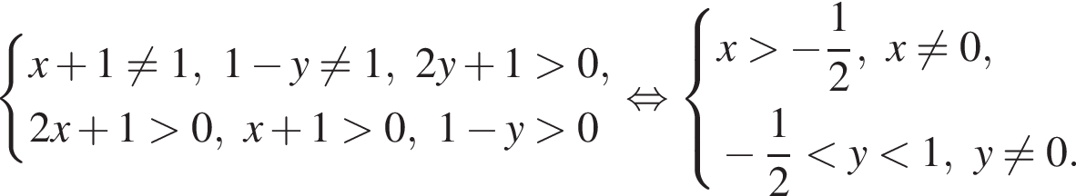 си­сте­ма вы­ра­же­ний x плюс 1 не равно 1, 1 минус y не равно 1, 2y плюс 1 боль­ше 0,2x плюс 1 боль­ше 0, x плюс 1 боль­ше 0, 1 минус y боль­ше 0 конец си­сте­мы . рав­но­силь­но си­сте­ма вы­ра­же­ний x боль­ше минус дробь: чис­ли­тель: 1, зна­ме­на­тель: 2 конец дроби , x не равно 0, минус дробь: чис­ли­тель: 1, зна­ме­на­тель: 2 конец дроби мень­ше y мень­ше 1, y не равно 0. конец си­сте­мы .