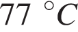 77 гра­ду­сов C