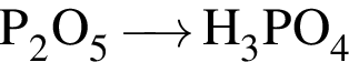 \ChemFormP_2O_5\reactrarrow0pt0.5 cm H_3PO_4