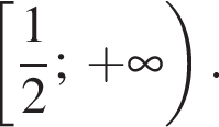  левая квад­рат­ная скоб­ка дробь: чис­ли­тель: 1, зна­ме­на­тель: 2 конец дроби ;\; плюс бес­ко­неч­ность пра­вая круг­лая скоб­ка . 