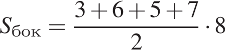 S_бок= дробь: чис­ли­тель: 3 плюс 6 плюс 5 плюс 7, зна­ме­на­тель: 2 конец дроби умно­жить на 8 