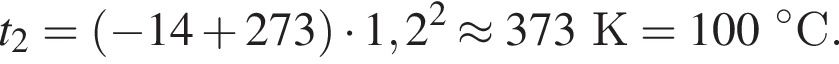 t_2= левая круг­лая скоб­ка минус 14 плюс 273 пра­вая круг­лая скоб­ка умно­жить на 1,2 в квад­ра­те \approx 373К=100 гра­ду­совС.