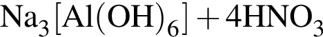 \ChemFormNa_3 левая квад­рат­ная скоб­ка Al левая круг­лая скоб­ка OH пра­вая круг­лая скоб­ка _6 пра­вая квад­рат­ная скоб­ка плюс 4HNO_3 