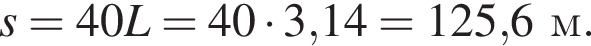 s=40L=40 умно­жить на 3,14=125,6м.