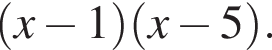 левая круглая скобка x минус 1 правая круглая скобка левая круглая скобка x минус 5 правая круглая скобка .