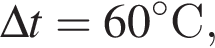 \Delta t = 60 гра­ду­совС ,