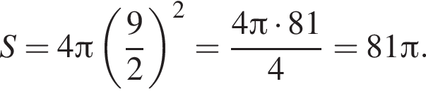 S=4 Пи левая круг­лая скоб­ка дробь: чис­ли­тель: 9, зна­ме­на­тель: 2 конец дроби пра­вая круг­лая скоб­ка в квад­ра­те = дробь: чис­ли­тель: 4 Пи умно­жить на 81, зна­ме­на­тель: 4 конец дроби =81 Пи . 