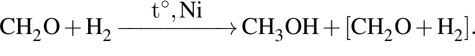 \ChemFormCH_2O плюс H_2 \reactrarrow0pt1.8 cmt гра­ду­сов, Ni CH_3OH плюс левая квад­рат­ная скоб­ка CH_2O плюс H_2 пра­вая квад­рат­ная скоб­ка .