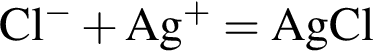 \ChemFormCl в сте­пе­ни м инус плюс Ag в сте­пе­ни п люс = AgCl