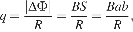 q = дробь: чис­ли­тель: |\Delta Ф|, зна­ме­на­тель: R конец дроби = дробь: чис­ли­тель: BS, зна­ме­на­тель: R конец дроби = дробь: чис­ли­тель: Bab, зна­ме­на­тель: R конец дроби , 