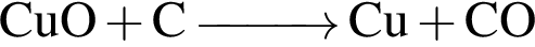 \ChemFormCuO плюс C\reactrarrow0pt1 cmCu плюс CO