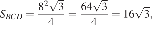 S_BCD= дробь: чис­ли­тель: 8 в квад­ра­те ко­рень из: на­ча­ло ар­гу­мен­та: 3 конец ар­гу­мен­та , зна­ме­на­тель: 4 конец дроби = дробь: чис­ли­тель: 64 ко­рень из: на­ча­ло ар­гу­мен­та: 3 конец ар­гу­мен­та , зна­ме­на­тель: 4 конец дроби =16 ко­рень из: на­ча­ло ар­гу­мен­та: 3 конец ар­гу­мен­та , 