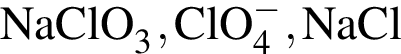 \ChemFormNaClO_3, ClO_4 в сте­пе­ни м инус , NaCl