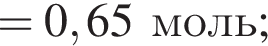 = 0,65 моль;