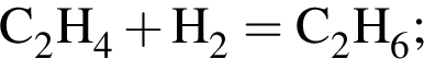\ChemFormC_2H_4 плюс H_2 = C_2H_6;
