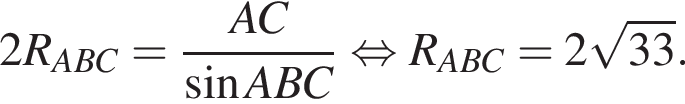 2R_ABC = дробь: чис­ли­тель: AC, зна­ме­на­тель: синус ABC конец дроби рав­но­силь­но R_ABC = 2 ко­рень из: на­ча­ло ар­гу­мен­та: 33 конец ар­гу­мен­та . 