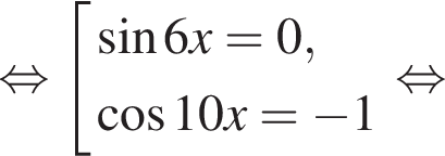  рав­но­силь­но со­во­куп­ность вы­ра­же­ний синус 6x=0, ко­си­нус 10x= минус 1 конец со­во­куп­но­сти . рав­но­силь­но 