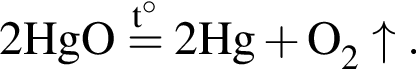 \ChemForm2HgO \stackrelt гра­ду­сов= 2Hg плюс O_2\uparrow.