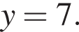 y = 7.