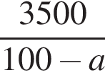дробь: числитель: 3500, знаменатель: 100 минус a конец дроби