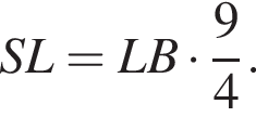 SL = LB умно­жить на дробь: чис­ли­тель: 9, зна­ме­на­тель: 4 конец дроби .