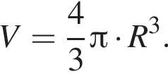 V = дробь: чис­ли­тель: 4, зна­ме­на­тель: 3 конец дроби Пи умно­жить на R в кубе . 