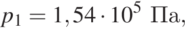 p_1=1,54 умно­жить на 10 в сте­пе­ни 5 Па,
