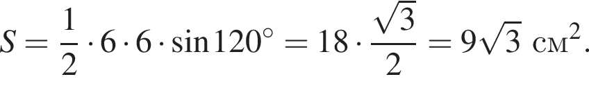 S = дробь: чис­ли­тель: 1, зна­ме­на­тель: 2 конец дроби умно­жить на 6 умно­жить на 6 умно­жить на синус 120 гра­ду­сов = 18 умно­жить на дробь: чис­ли­тель: ко­рень из 3 , зна­ме­на­тель: 2 конец дроби = 9 ко­рень из 3 см в квад­ра­те . 