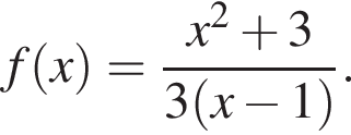 f левая круг­лая скоб­ка x пра­вая круг­лая скоб­ка = дробь: чис­ли­тель: x в квад­ра­те плюс 3, зна­ме­на­тель: 3 левая круг­лая скоб­ка x минус 1 пра­вая круг­лая скоб­ка конец дроби . 