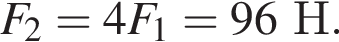 F_2=4F_1=96Н.