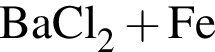 \ChemFormBaCl_2 плюс Fe