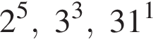 2 в сте­пе­ни 5 , 3 в кубе , 31 в сте­пе­ни 1 
