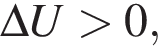 \Delta U боль­ше 0,